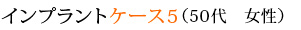 インプラントケース5 （50代　女性）