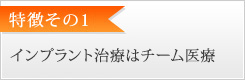 特徴その1　インプラント治療はチーム医療