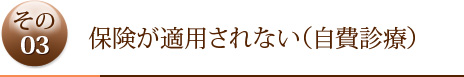 その3	保険が適用されない（自費診療）